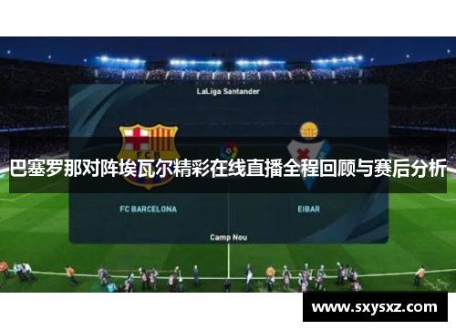 巴塞罗那对阵埃瓦尔精彩在线直播全程回顾与赛后分析